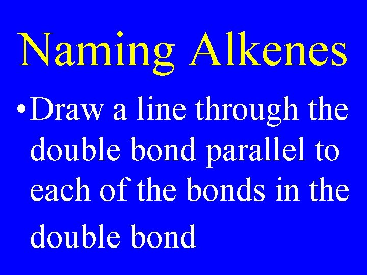 Naming Alkenes • Draw a line through the double bond parallel to each of