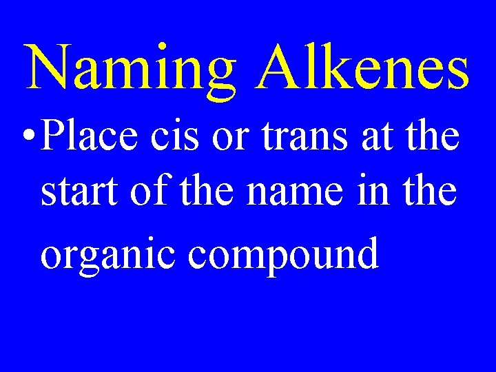 Naming Alkenes • Place cis or trans at the start of the name in