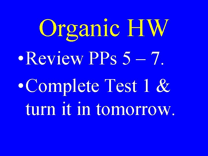 Organic HW • Review PPs 5 – 7. • Complete Test 1 & turn