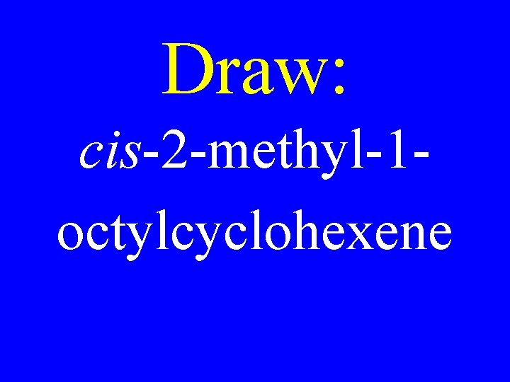 Draw: cis-2 -methyl-1 octylcyclohexene 
