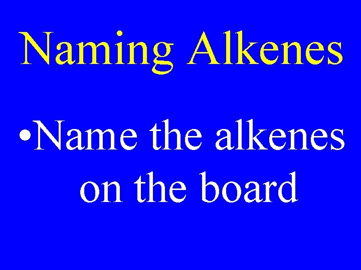 Naming Alkenes • Name the alkenes on the board 