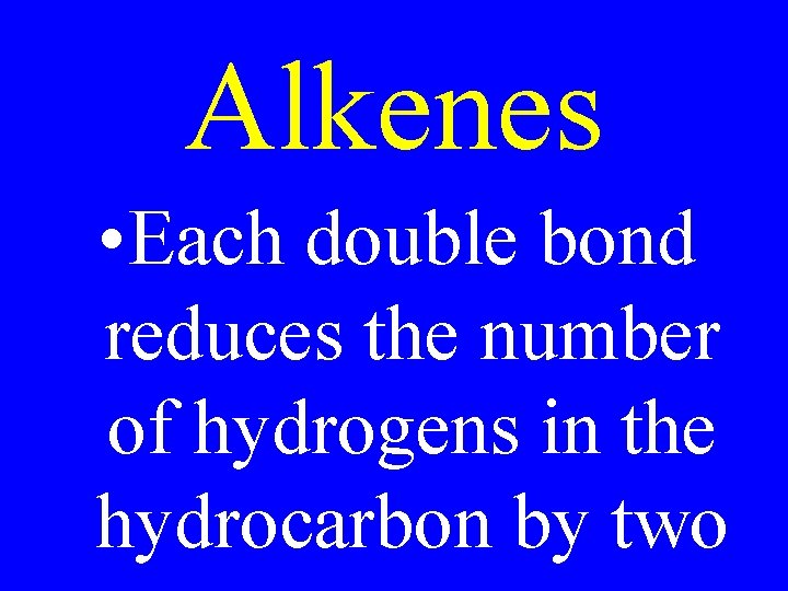 Alkenes • Each double bond reduces the number of hydrogens in the hydrocarbon by