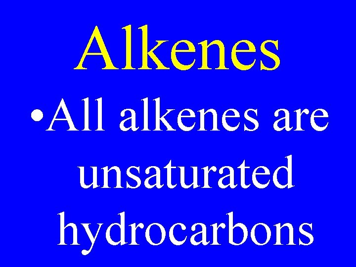 Alkenes • All alkenes are unsaturated hydrocarbons 