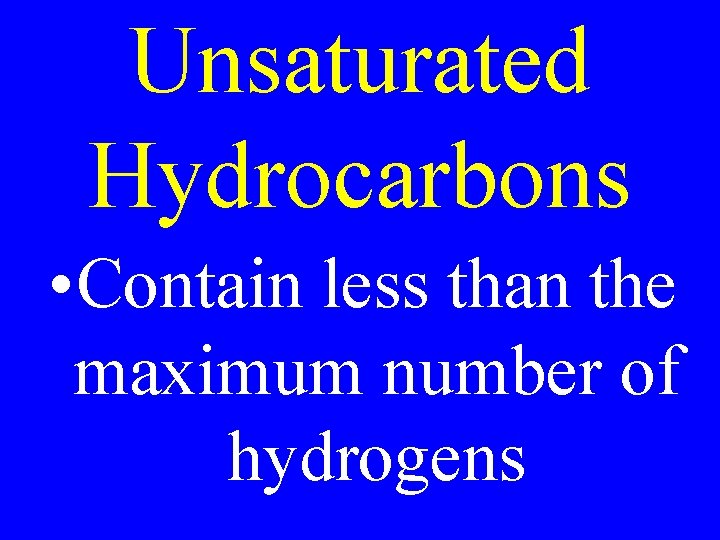 Unsaturated Hydrocarbons • Contain less than the maximum number of hydrogens 