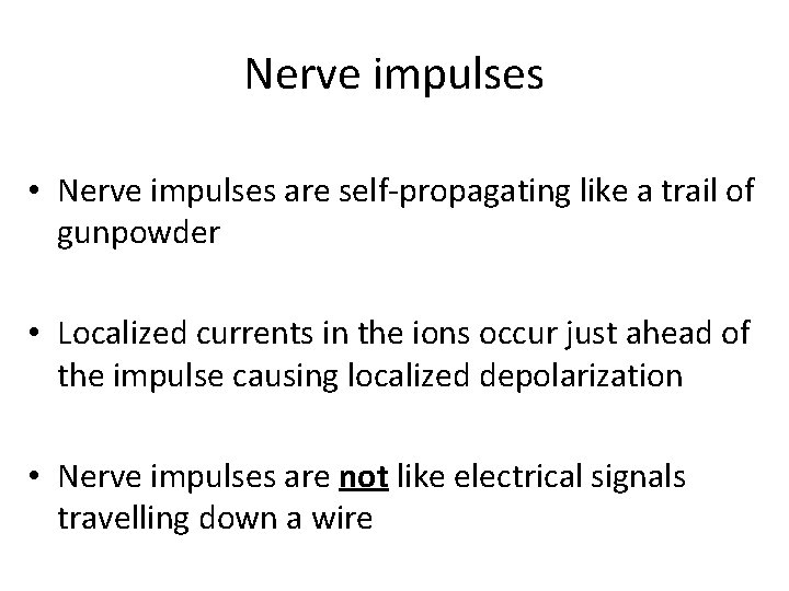 Nerve impulses • Nerve impulses are self-propagating like a trail of gunpowder • Localized