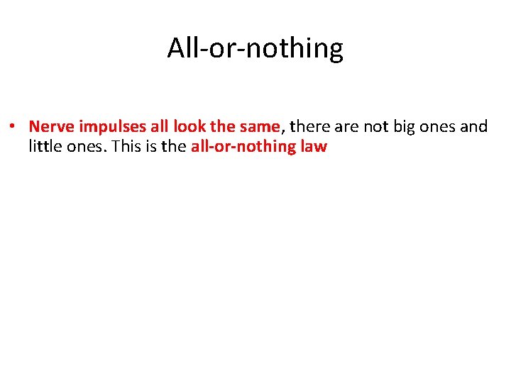 All-or-nothing • Nerve impulses all look the same, there are not big ones and