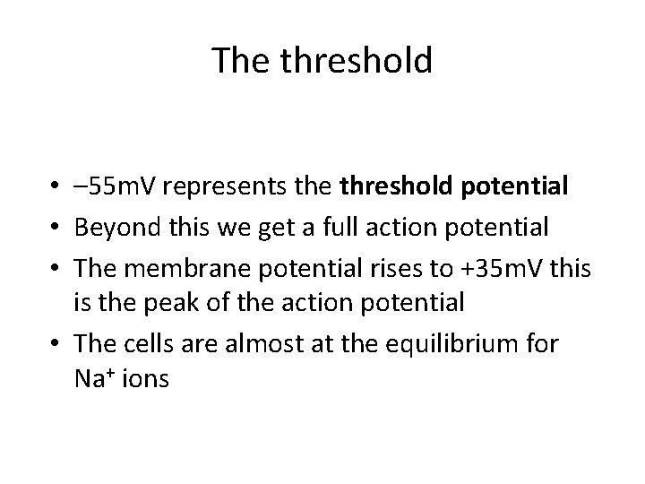 The threshold • – 55 m. V represents the threshold potential • Beyond this