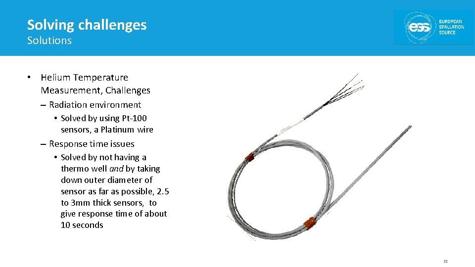 Solving challenges Solutions • Helium Temperature Measurement, Challenges – Radiation environment • Solved by