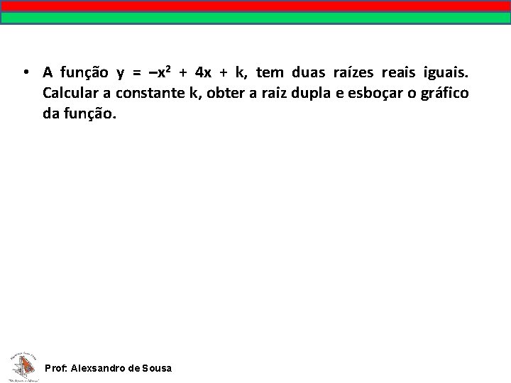  • A função y = –x 2 + 4 x + k, tem