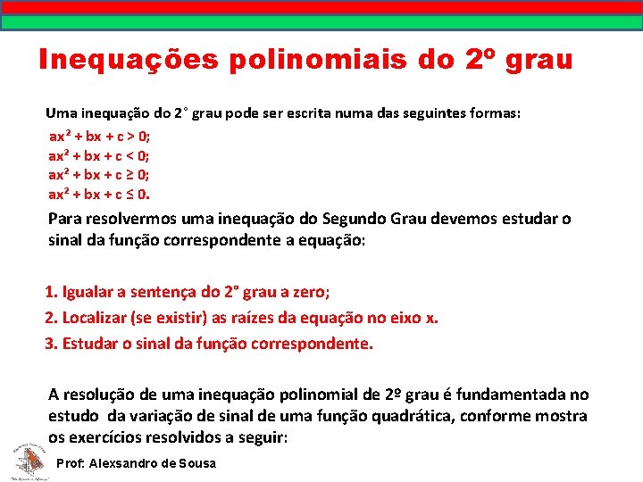 Inequações polinomiais do 2º grau Uma inequação do 2° grau pode ser escrita numa