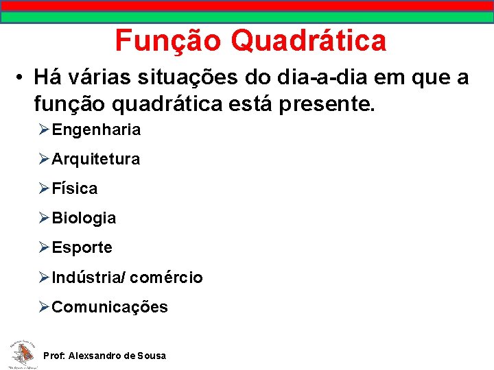 Função Quadrática • Há várias situações do dia-a-dia em que a função quadrática está