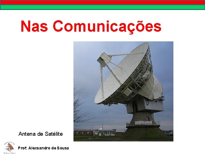 Nas Comunicações Antena de Satélite Prof: Alexsandro de Sousa 