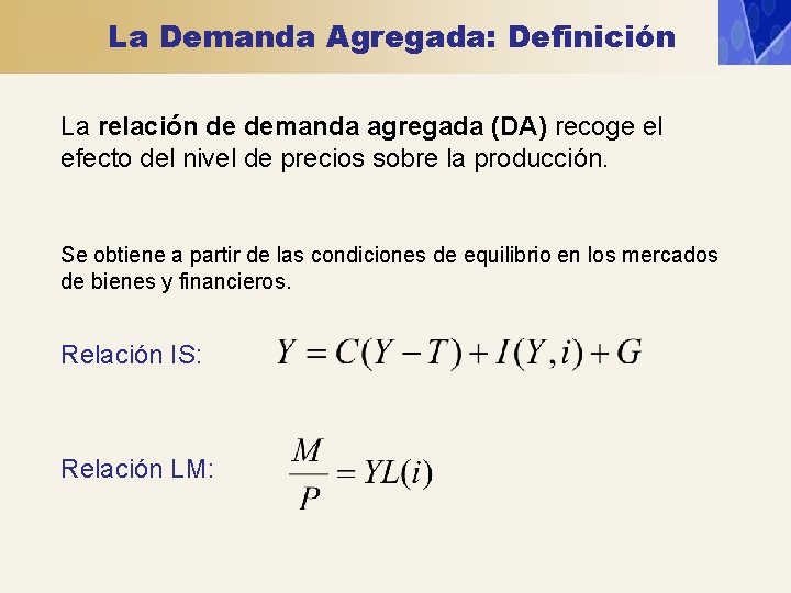 La Demanda Agregada: Definición La relación de demanda agregada (DA) recoge el efecto del La Demanda Agregada: Definición La relación de demanda agregada (DA) recoge el efecto del