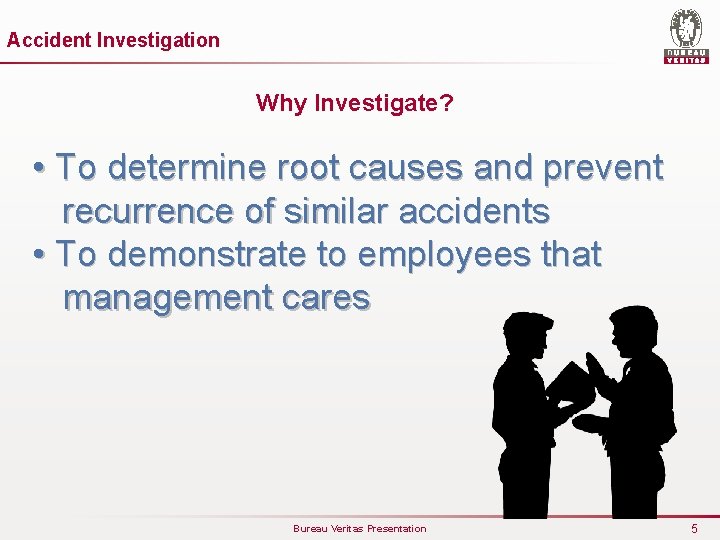 Accident Investigation Why Investigate? • To determine root causes and prevent recurrence of similar