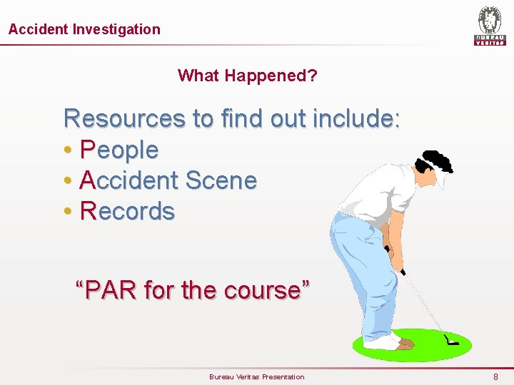 Accident Investigation What Happened? Resources to find out include: • People • Accident Scene