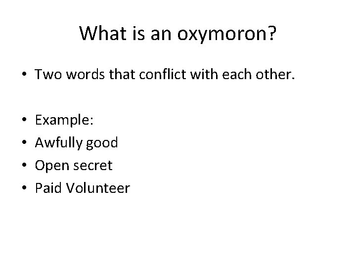 What is an oxymoron? • Two words that conflict with each other. • •