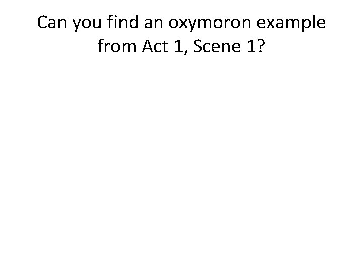 Can you find an oxymoron example from Act 1, Scene 1? 