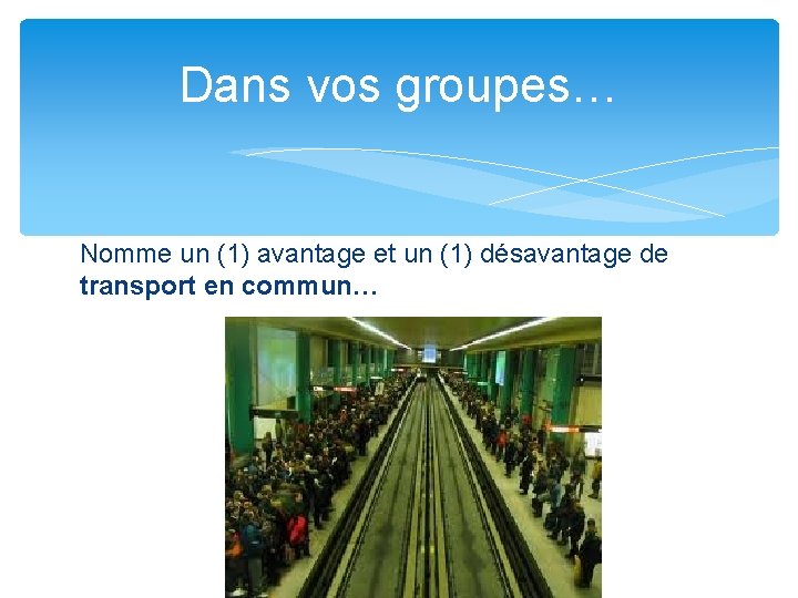 Dans vos groupes… Nomme un (1) avantage et un (1) désavantage de transport en