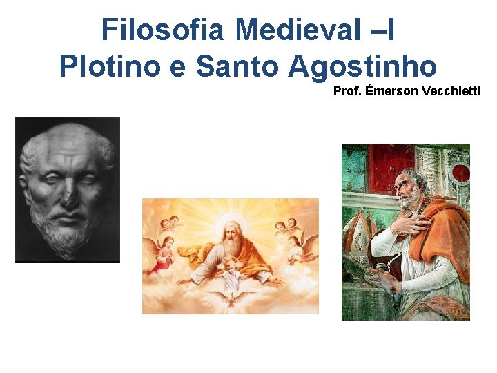 Filosofia Medieval –I Plotino e Santo Agostinho Prof. Émerson Vecchietti 