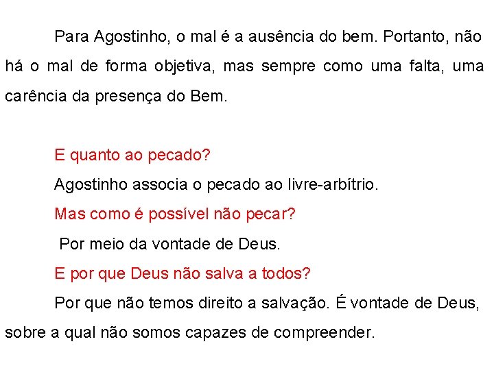 Para Agostinho, o mal é a ausência do bem. Portanto, não há o mal