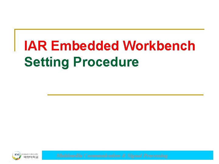 IAR Embedded Workbench Setting Procedure Multimedia Communication & Signal Processing 