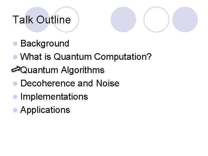 Talk Outline l Background l What is Quantum Computation? l Quantum Algorithms l Decoherence