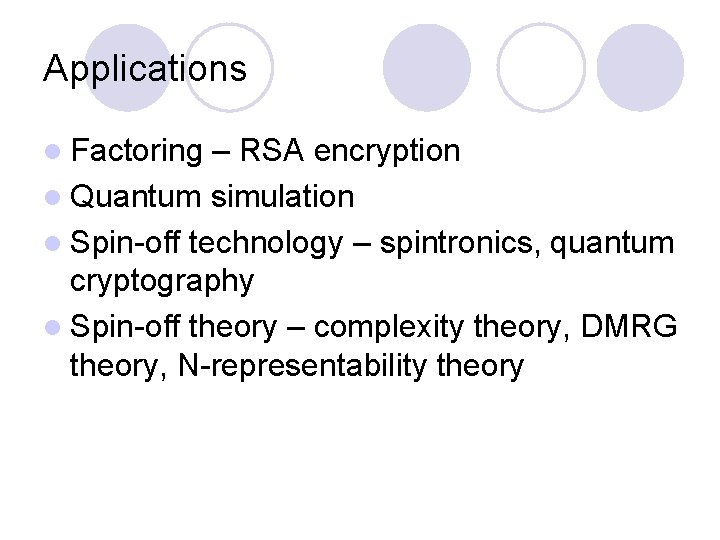 Applications l Factoring – RSA encryption l Quantum simulation l Spin-off technology – spintronics,