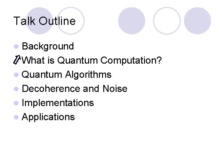 Talk Outline l Background l What is Quantum Computation? l Quantum Algorithms l Decoherence