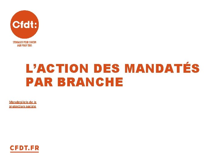L’ACTION DES MANDATÉS PAR BRANCHE Mandaté(e)s de la protection sociale 