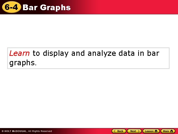 6 -4 Bar Graphs Learn to display and analyze data in bar graphs. 