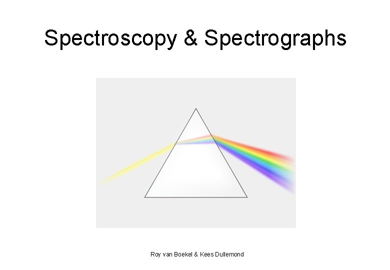 Spectroscopy & Spectrographs Roy van Boekel & Kees Dullemond 