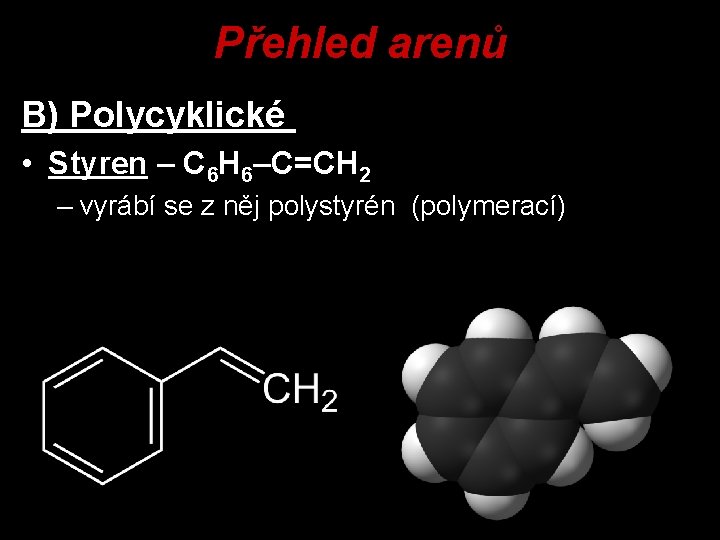 Přehled arenů B) Polycyklické • Styren – C 6 H 6–C=CH 2 – vyrábí