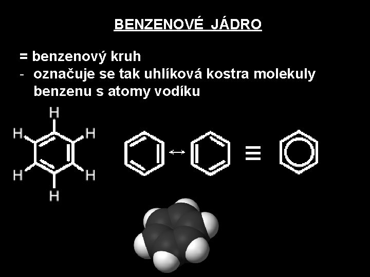 BENZENOVÉ JÁDRO = benzenový kruh - označuje se tak uhlíková kostra molekuly benzenu s