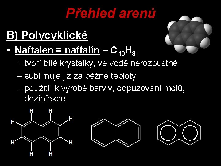 Přehled arenů B) Polycyklické • Naftalen = naftalín – C 10 H 8 –