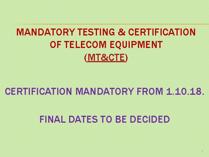 MANDATORY TESTING & CERTIFICATION OF TELECOM EQUIPMENT (MT&CTE) CERTIFICATION MANDATORY FROM 1. 10. 18.