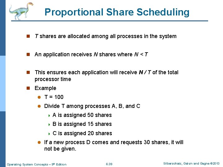 Proportional Share Scheduling n T shares are allocated among all processes in the system