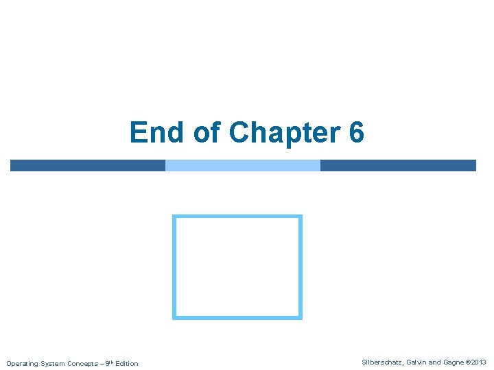 End of Chapter 6 Operating System Concepts – 9 th Edition Silberschatz, Galvin and