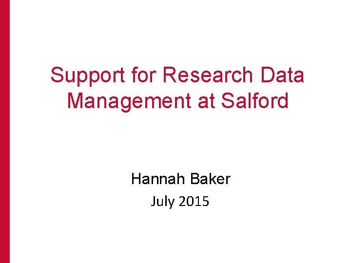 Support for Research Data Management at Salford Hannah Baker July 2015 