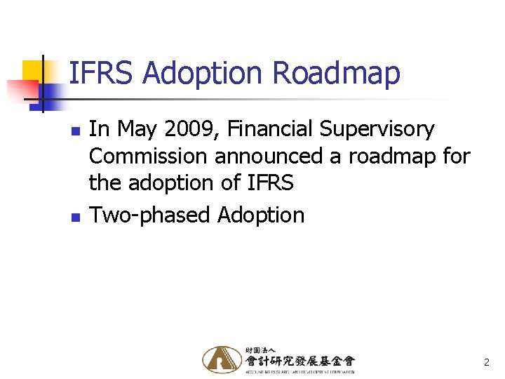 IFRS Adoption Roadmap n n In May 2009, Financial Supervisory Commission announced a roadmap