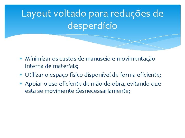 Layout voltado para reduções de desperdício Minimizar os custos de manuseio e movimentação interna