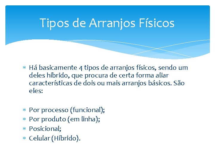 Tipos de Arranjos Físicos Há basicamente 4 tipos de arranjos físicos, sendo um deles