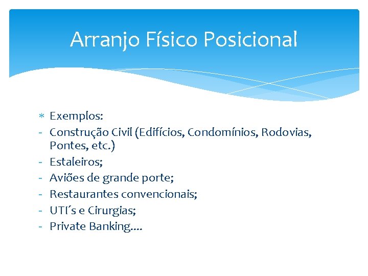 Arranjo Físico Posicional Exemplos: - Construção Civil (Edifícios, Condomínios, Rodovias, Pontes, etc. ) -