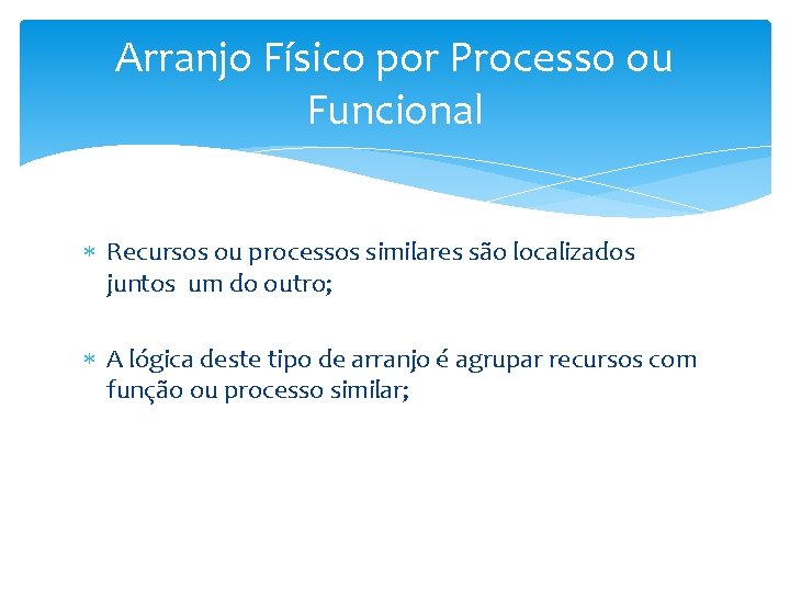 Arranjo Físico por Processo ou Funcional Recursos ou processos similares são localizados juntos um