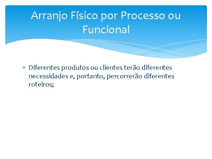 Arranjo Físico por Processo ou Funcional Diferentes produtos ou clientes terão diferentes necessidades e,