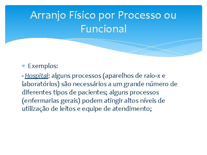 Arranjo Físico por Processo ou Funcional Exemplos: - Hospital: alguns processos (aparelhos de raio-x