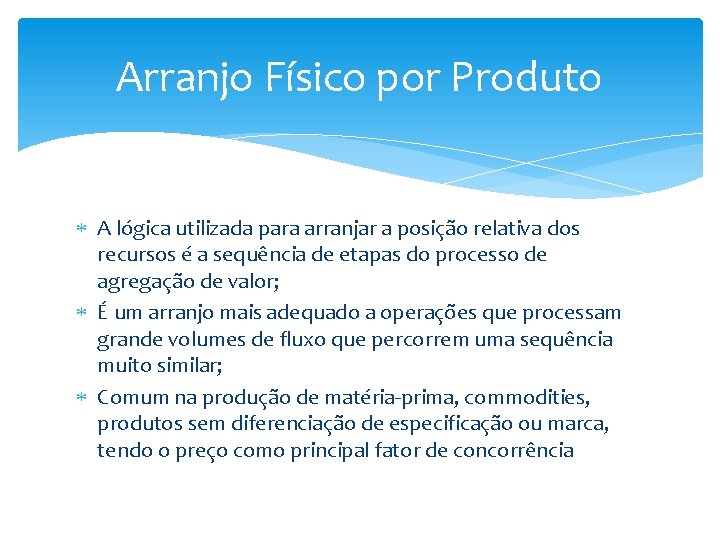 Arranjo Físico por Produto A lógica utilizada para arranjar a posição relativa dos recursos