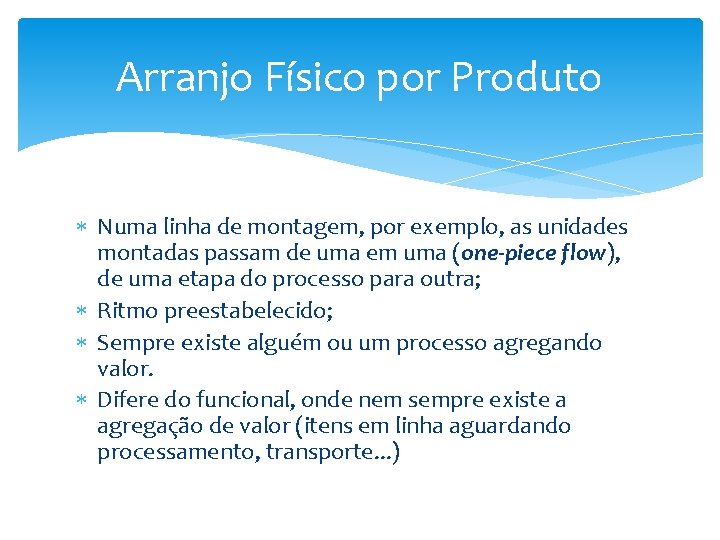 Arranjo Físico por Produto Numa linha de montagem, por exemplo, as unidades montadas passam