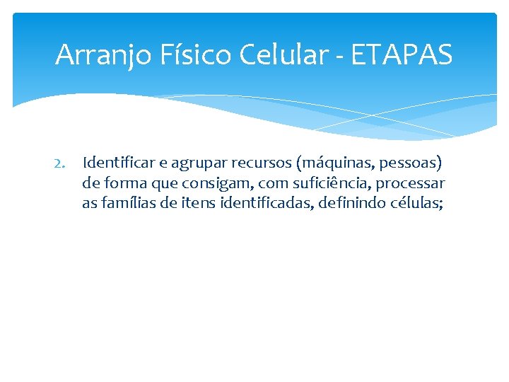 Arranjo Físico Celular - ETAPAS 2. Identificar e agrupar recursos (máquinas, pessoas) de forma