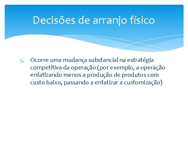 Decisões de arranjo físico 5. Ocorre uma mudança substancial na estratégia competitiva da operação