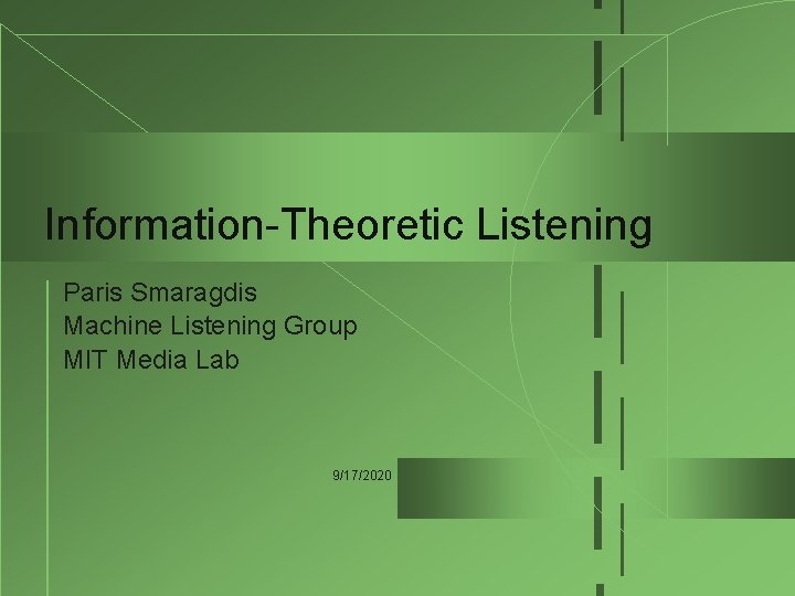 Information-Theoretic Listening Paris Smaragdis Machine Listening Group MIT Media Lab 9/17/2020 